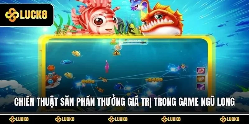 Chiến thuật săn phần thưởng giá trị trong game Ngũ Long