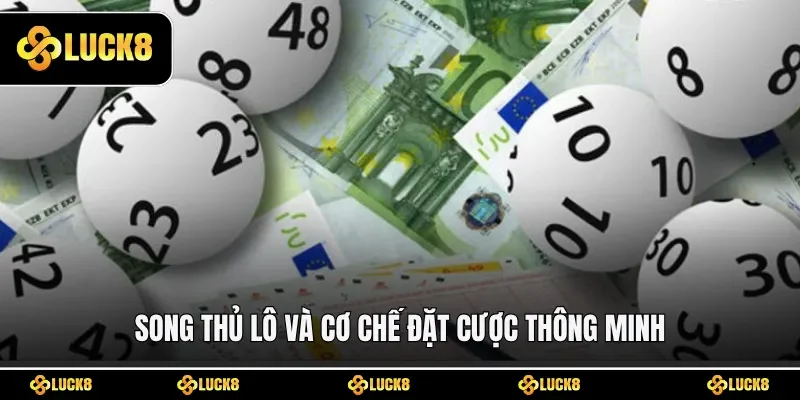 Song thủ lô và cơ chế đặt cược thông minh