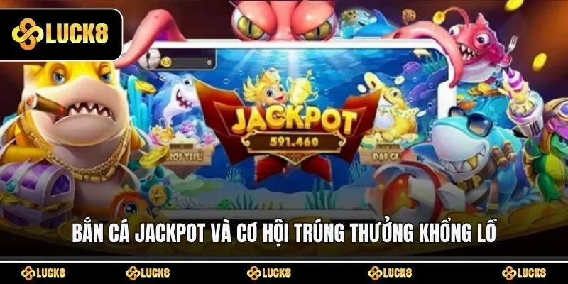 Bắn cá Jackpot và cơ hội trúng thưởng khổng lồ
