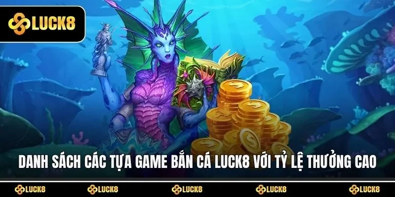 Danh sách các tựa game bắn cá LUCK8 với tỷ lệ thưởng cao