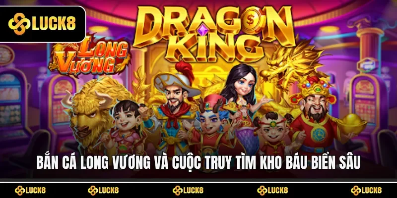 Bắn cá Long Vương và cuộc truy tìm kho báu biển sâu