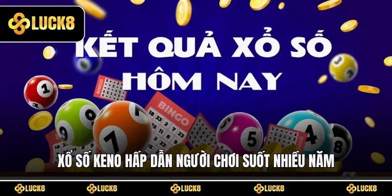 Xổ số Keno hấp dẫn người chơi suốt nhiều năm