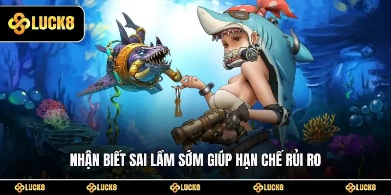 Nhận biết sai lầm sớm giúp hạn chế rủi ro