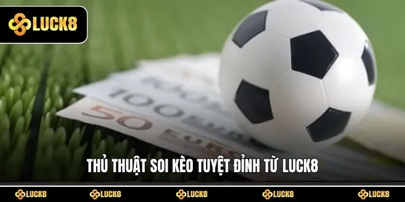 Thủ thuật soi kèo tuyệt đỉnh từ LUCK8