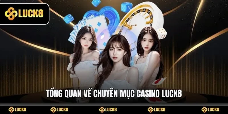 Tổng quan về chuyên mục casino luck8