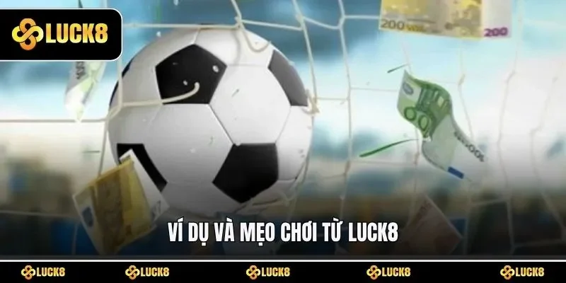 Ví dụ và mẹo chơi từ LUCK8