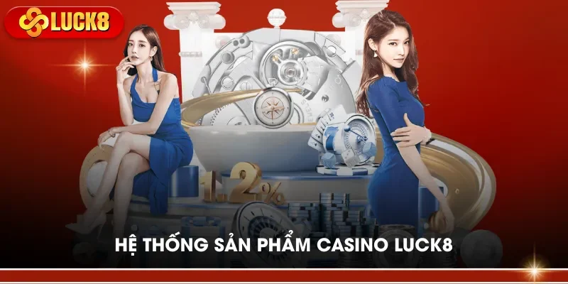 Hệ thống sản phẩm Casino LUCK8